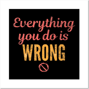 Everything you do is wrong Posters and Art